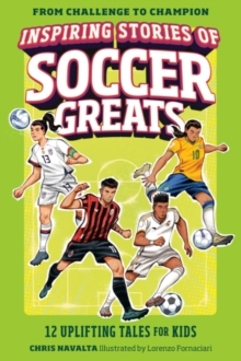 Inspiring Stories of Soccer Greats : 12 Uplifting Tales for Kids