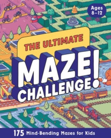 The Ultimate Maze Challenge! : 175 Mind-Bending Mazes for Kids (Hours of Fun, Screen-Free Activities)