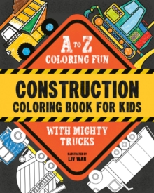 Construction Coloring Book for Kids : A to Z Coloring Fun with Mighty Trucks (Excavators, Dump Trucks, and more!)