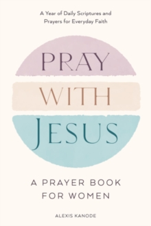 Pray with Jesus: A Prayer Book for Women : A Year of Daily Scriptures and Prayers for Everyday Faith (With Jesus Readings)