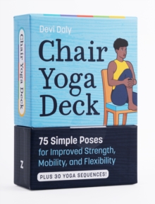 Chair Yoga Deck : 75 Simple Poses for Improved Strength, Mobility, and Flexibility