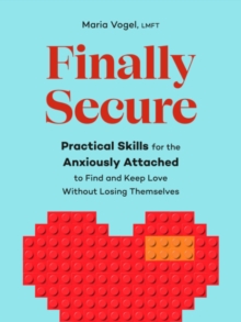 Finally Secure : Practical Skills for the Anxiously Attached to Find and Keep Love Without Losing Themselves (Attachment Theory)