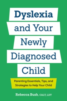 Dyslexia and Your Newly Diagnosed Child : Parenting Essentials, Tips, and Strategies to Help Your Child