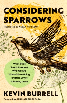 Considering Sparrows : What Birds Teach Us About Who We Are, Where We're Going, and the Joy of  Following Jesus