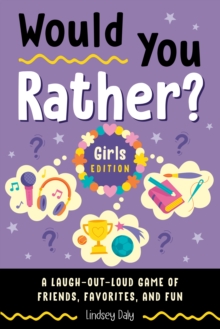 Would You Rather? Girls Edition : A Laugh-Out-Loud Game Of Friends, Favorites And Fun Lindsey (Lindsey Daly) Daly