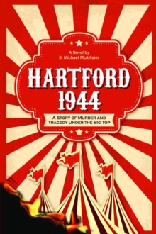 HARTFORD 1944 : A Story of Murder and Tragedy Under the Big Top