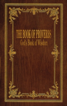 The Book of Proverbs : God's Book of Wisdom