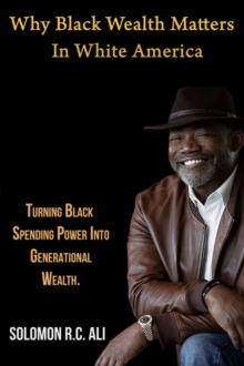 Why Black Wealth Matters in White America : Turning Black Spending Power Into Generational Wealth