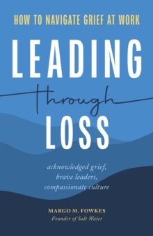 Leading Through Loss : How to Navigate Grief at Work