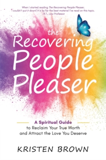 The Recovering People Pleaser : A Spiritual Guide to Reclaim Your True Worth and Attract the Love You Deserve