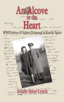 An Alcove in the Heart : WWII letters of Sidney Diamond to Estelle Spero