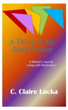 A Thorn in My Rose Garden : A Woman's Journal Living with Parkinson's