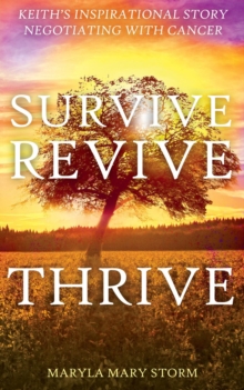 Keith's Inspirational Story Negotiating Cancer-Survive Revive Thrive