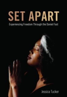 Set Apart : Experiencing Freedom Through the Daniel Fast