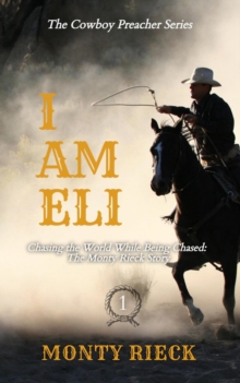 I Am Eli: Chasing the World While Being Chased : The Monty Rieck Story