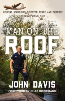 Man on the Roof : Helping Warriors Discover Peace and Purpose Through Life's Pain