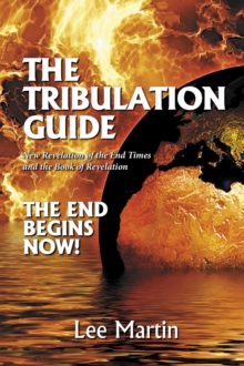 The Tribulation Guide : New Revelation of the End Times and the Book of Revelation