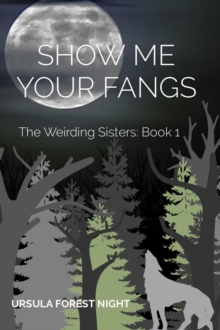 SHOW ME YOUR FANGS: The Weirding Sisters : Book 1