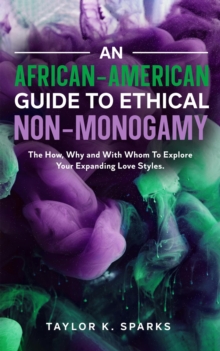 An African-American Guide To Ethical Non-Monogamy   The How, Why and With Whom To Explore Your Expanding Love Styles