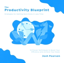 The Productivity Blueprint : Strategies for Getting More Done in Less Time