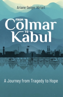 From Colmar to Kabul : A Journey from Tragedy to Hope