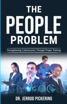 The People Problem : Strengthening Cybersecurity Through Proper Training