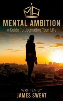 Mental Ambition : A Guide To Upgrading Your Life