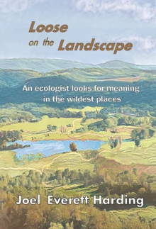 Loose on the Landscape : An Ecologist Looks for Meaning in the Wildest Places