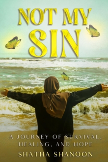 NOT MY SIN : A Journey of Survival, Healing and Hope