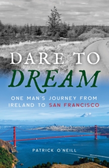 Dare to Dream : One Man's Journey from Ireland to San Francisco