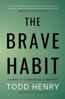 The Brave Habit : A Guide To Courageous Leadership