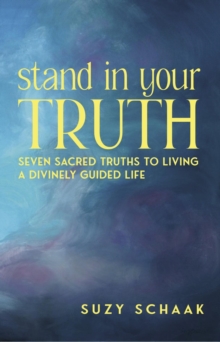 Stand In Your Truth : Seven Sacred Truths to Living a Divinely Guided Life