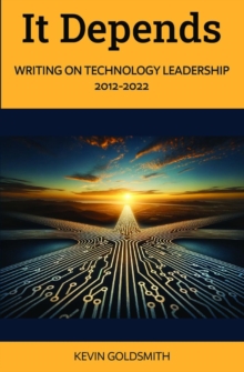 It Depends : Writing on Technology Leadership 2012-2022