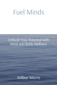 Fuel Minds : Unleash Your Potential with Mind and Body Wellness