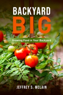 Backyard Big : Growing Food in Your Backyard