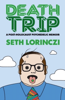 Death Trip : A Post-Holocaust Psychedelic Memoir