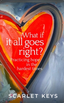 What If It All Goes Right? : Practicing Hope in the Hardest Times