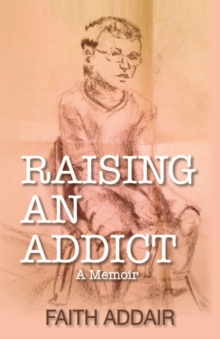 Raising An Addict : A Memoir