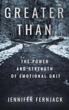 Greater Than : The Power and Strength of Emotional Grit