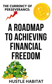 Currency Of Perseverance: A Roadmap To Achieving Financial Freedom