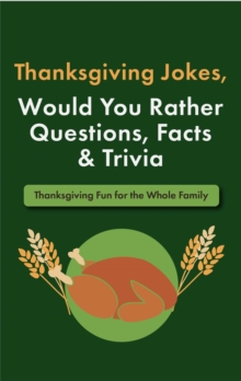 Thanksgiving Jokes, Would You Rather Questions, Facts & Trivia: Thanksgiving Fun For The Whole Family