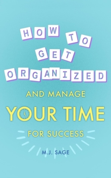 How To Get Organized And Manage Your Time For Success