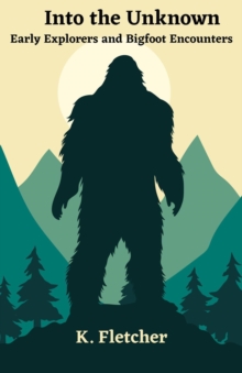 Into The Unknown:  Early Explorers and Bigfoot Encounters