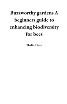 Buzzworthy gardens A beginners guide to enhancing biodiversity for bees