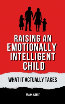 Raising An Emotionally Intelligent Child: What It Actually Takes