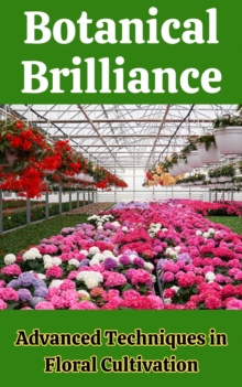 Botanical Brilliance : Advanced Techniques in Floral Cultivation