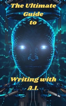 Ultimate Guide To Writing With A.I.