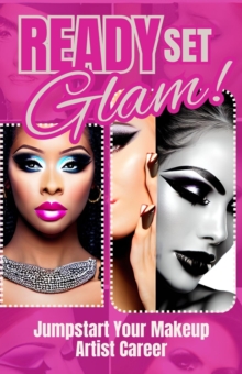 Ready, Set, Glam! : Jumpstart Your Makeup Artist Career