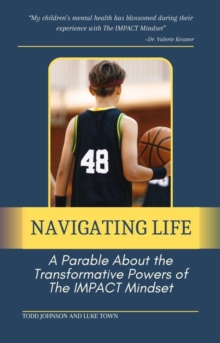 Navigating Life:  A Parable About the Transformative Powers of  the Impact Mindset