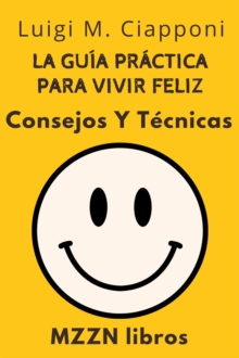 La Guia Practica Para Vivir Feliz : Consejos Y Tecnicas